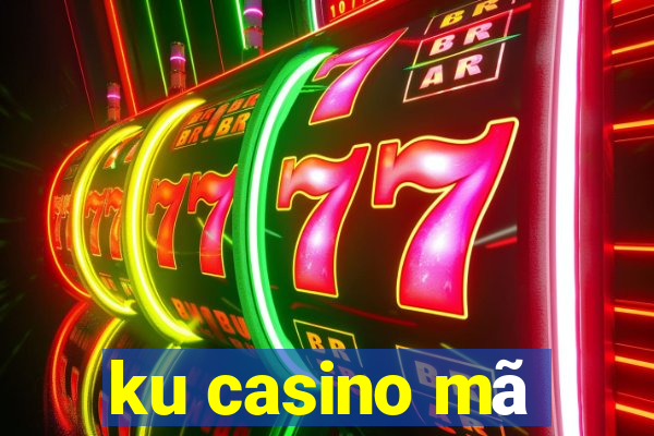 ku casino mã