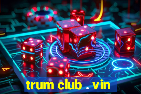 trum club . vin