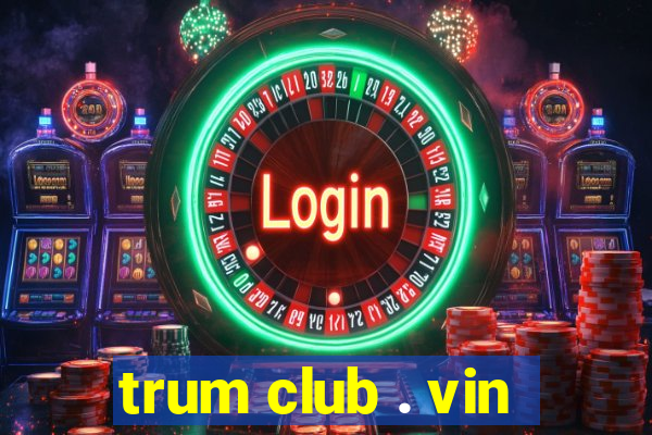 trum club . vin