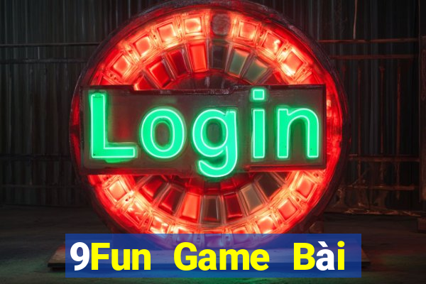 9Fun Game Bài Đổi Thưởng Uy Tín 2021