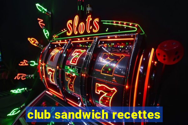 club sandwich recettes