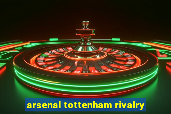 arsenal tottenham rivalry