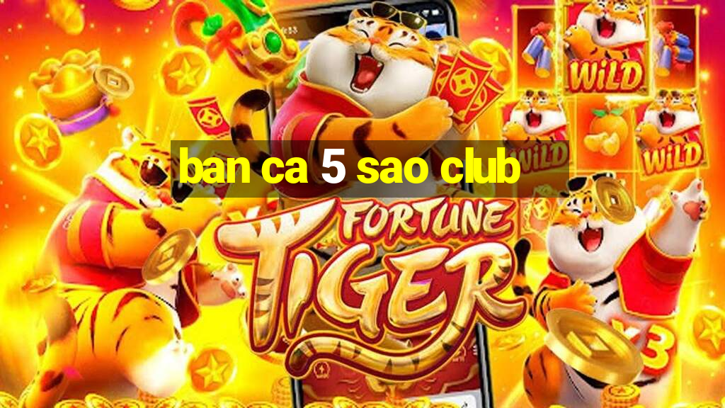 ban ca 5 sao club