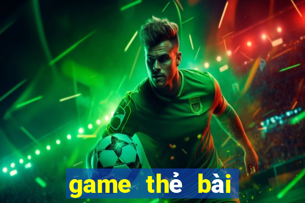 game thẻ bài hay nhất 2018