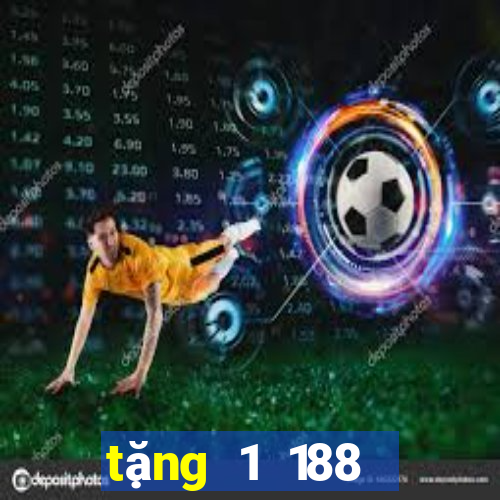 tặng 1 188 thật  được tặng 188