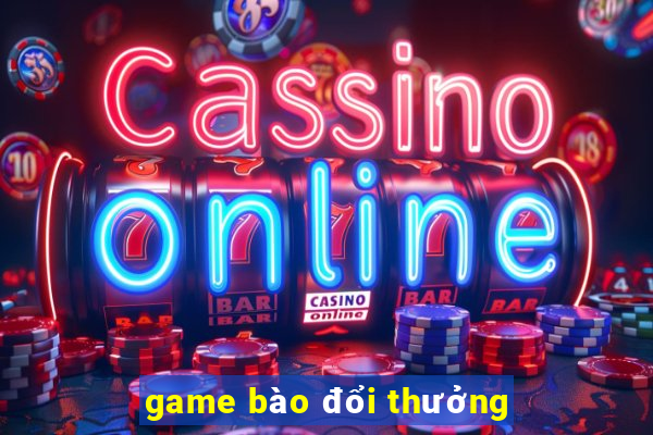 game bào đổi thưởng