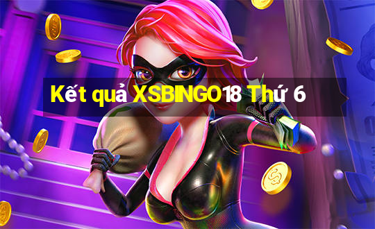 Kết quả XSBINGO18 Thứ 6