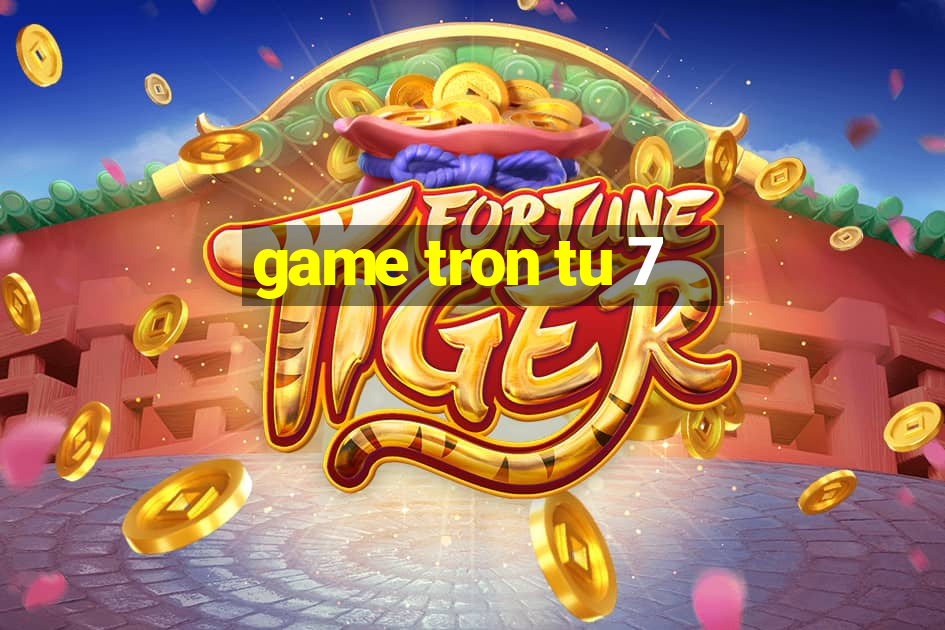 game tron tu 7