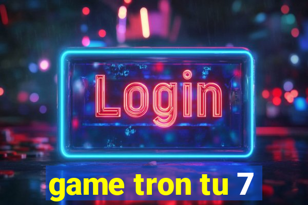 game tron tu 7