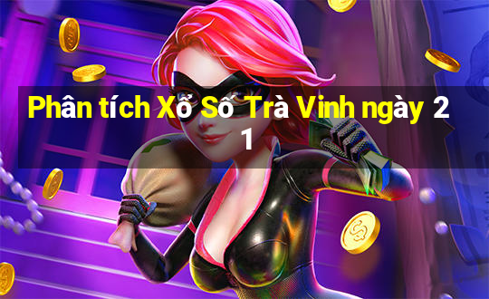 Phân tích Xổ Số Trà Vinh ngày 21