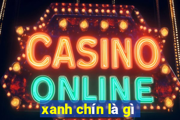 xanh chín là gì