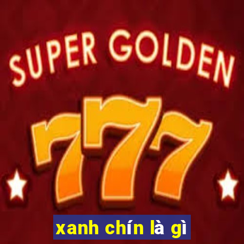 xanh chín là gì