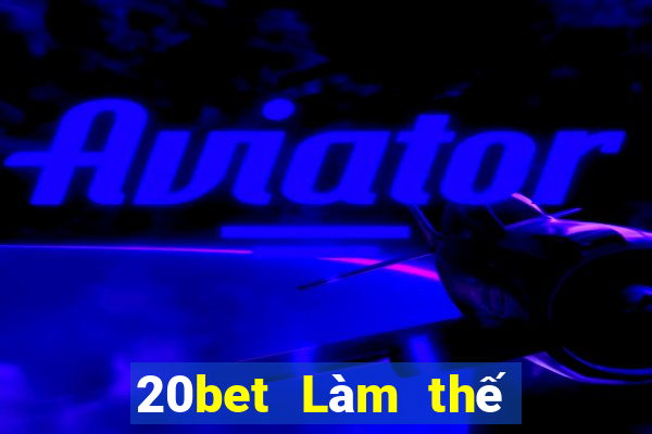 20bet Làm thế nào để tải xuống Fun88 siêu thánh