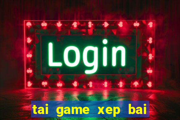 tai game xep bai mien phi