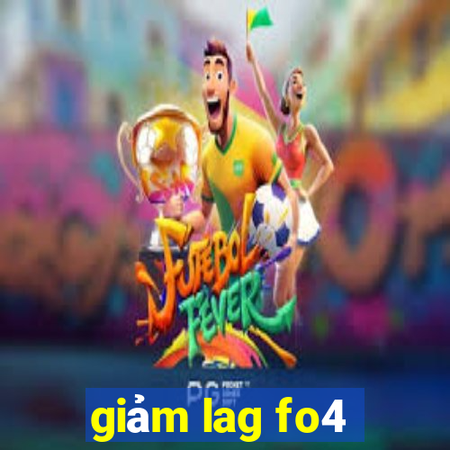 giảm lag fo4