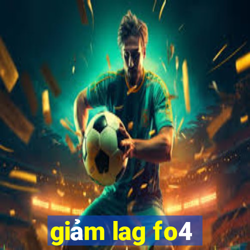 giảm lag fo4