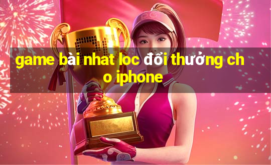 game bài nhat loc đổi thưởng cho iphone