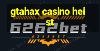 gtahax casino heist