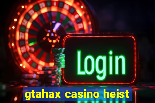 gtahax casino heist