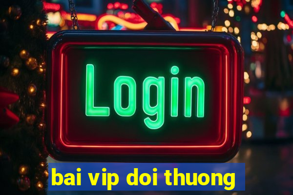 bai vip doi thuong