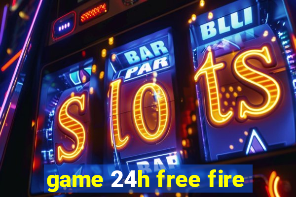 game 24h free fire