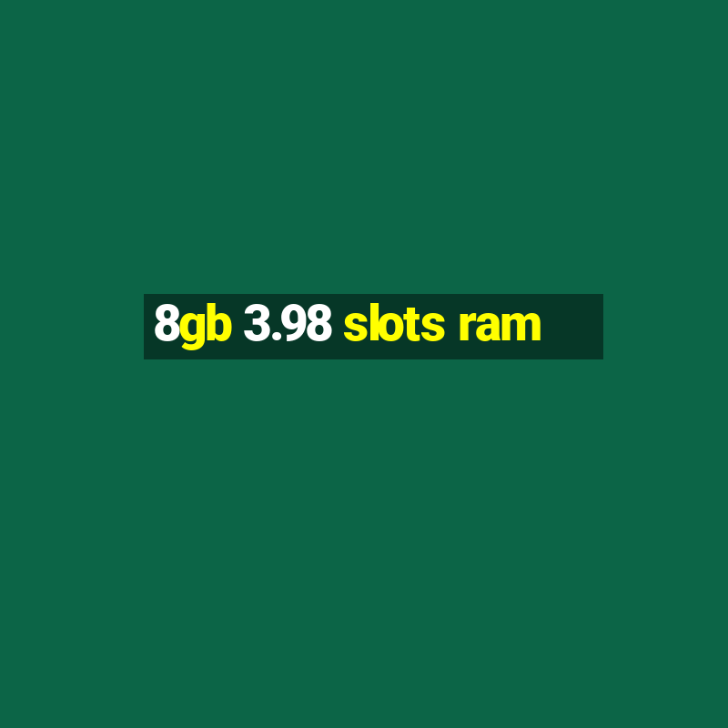 8gb 3.98 slots ram