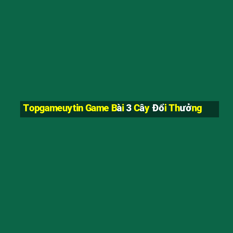 Topgameuytin Game Bài 3 Cây Đổi Thưởng