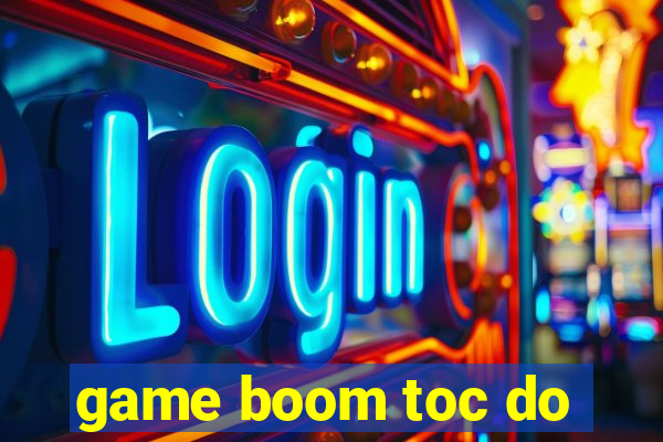 game boom toc do