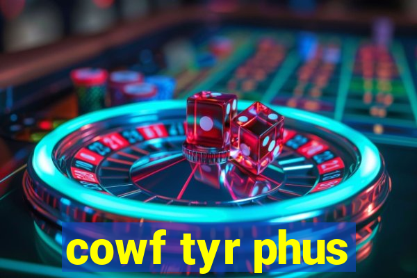 cowf tyr phus