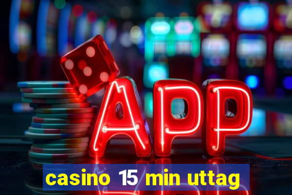 casino 15 min uttag