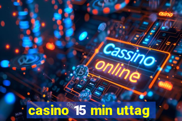 casino 15 min uttag