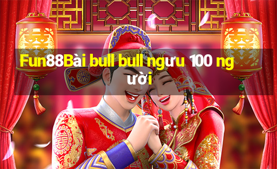 Fun88Bài bull bull ngưu 100 người