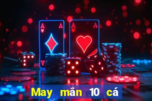 May mắn 10 cá cược ở việt nam