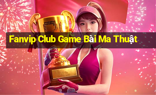 Fanvip Club Game Bài Ma Thuật