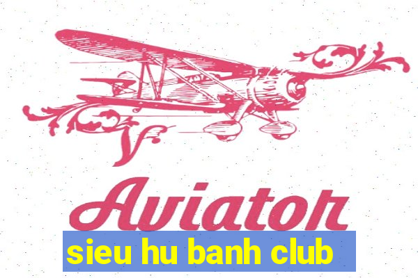 sieu hu banh club