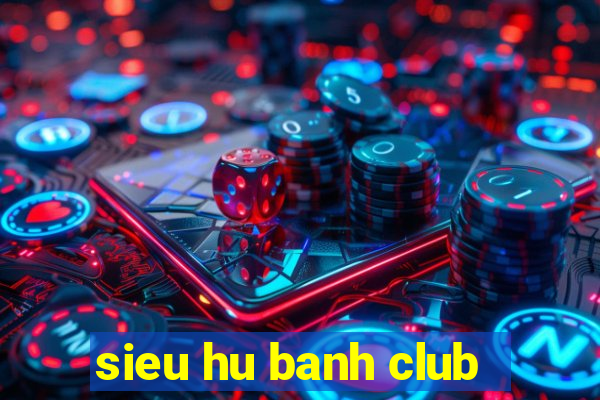 sieu hu banh club