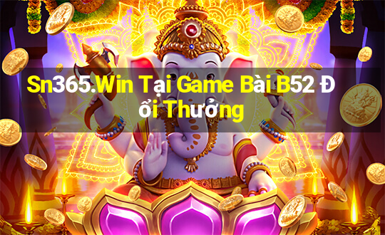 Sn365.Win Tại Game Bài B52 Đổi Thưởng