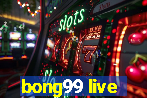 bong99 live