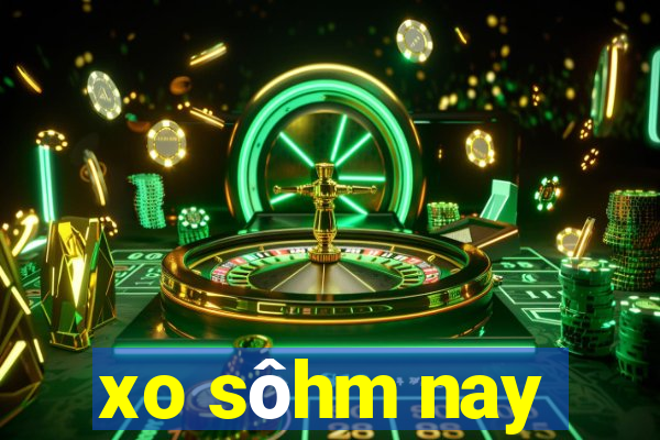 xo sôhm nay