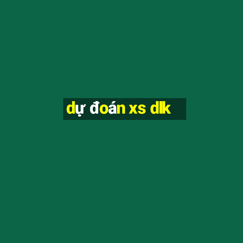 dự đoán xs dlk