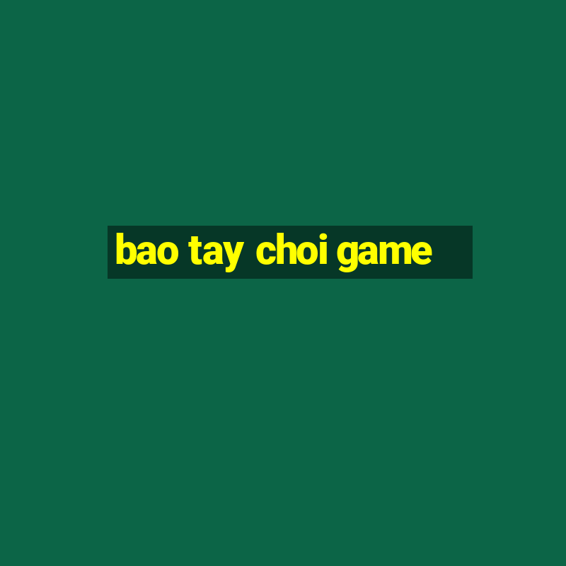 bao tay choi game