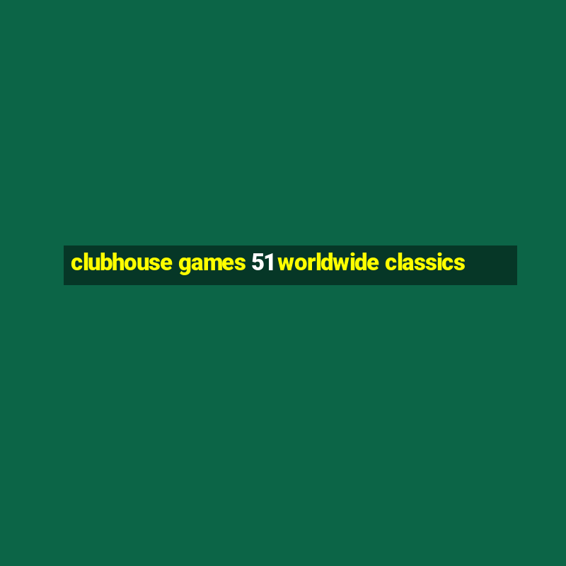 clubhouse games 51 worldwide classics