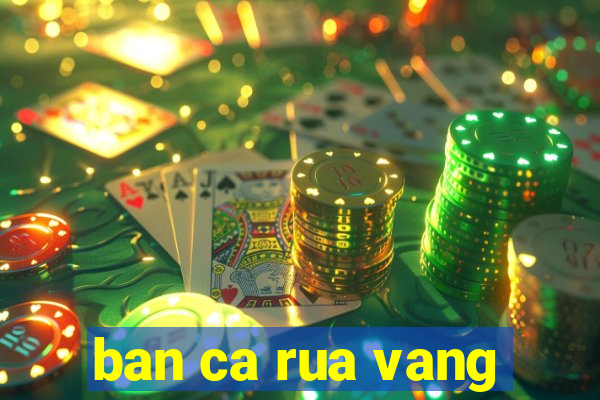 ban ca rua vang