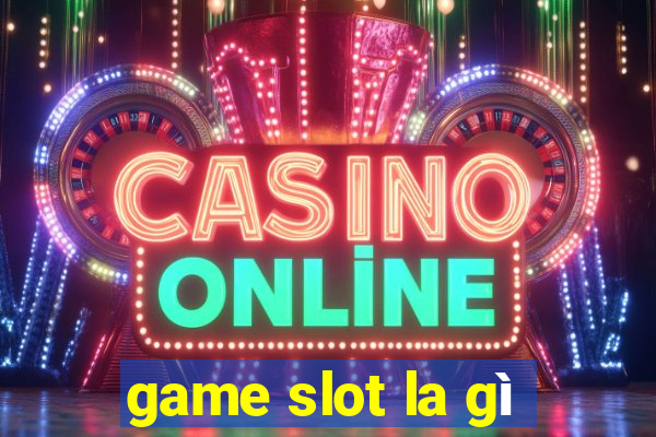 game slot la gì