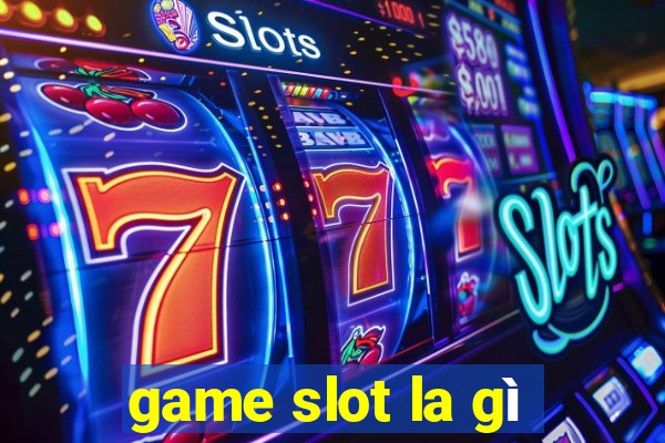 game slot la gì