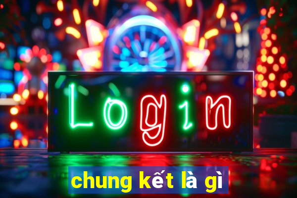 chung kết là gì