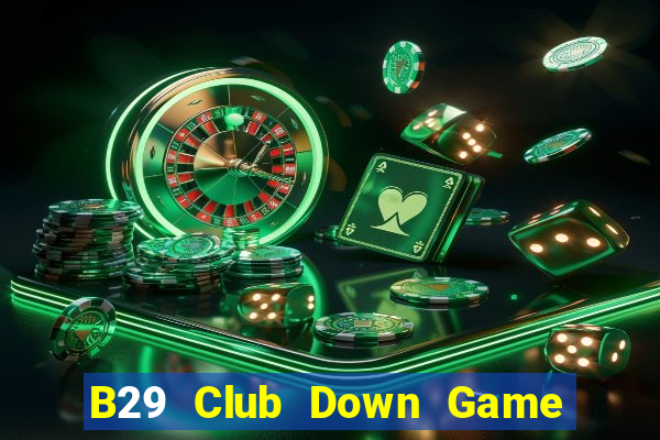 B29 Club Down Game Bài Vui