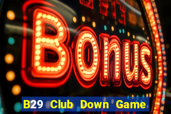 B29 Club Down Game Bài Vui