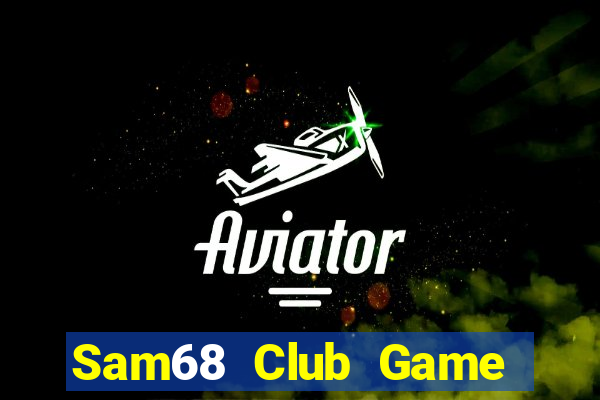 Sam68 Club Game Bài Đổi Thưởng Uy Tín 2024