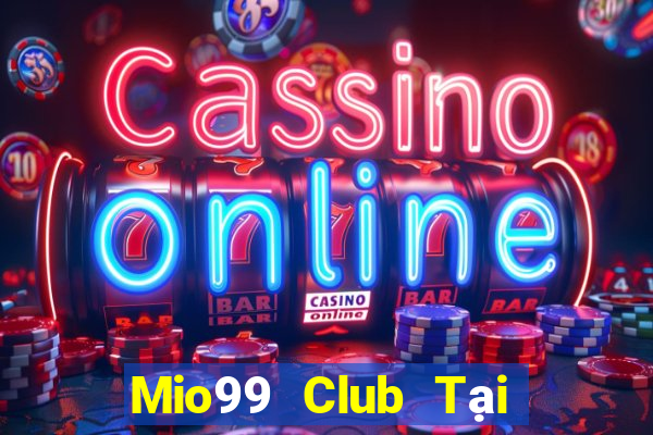 Mio99 Club Tại Game Bài Đổi Thưởng